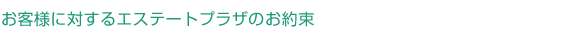 お客様に対するエステートプラザのお約束