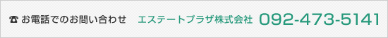 お電話でのお問い合わせ エステートプラザ株式会社 092-473-5141